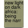 New Light On Dark Africa: Being The Narr door Karl Peters