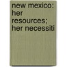 New Mexico: Her Resources; Her Necessiti door Onbekend