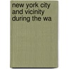 New York City And Vicinity During The Wa by R.S. 1836-1918 Guernsey
