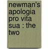 Newman's Apologia Pro Vita Sua : The Two by Wilfrid Philip Ward