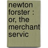 Newton Forster : Or, The Merchant Servic by Frederick Marryat