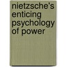 Nietzsche's Enticing Psychology Of Power door Jacob Golomb