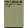 Nine Madrigals To Five Voices: From Musi by Godfrey Edward Pellew Arkwright