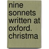 Nine Sonnets Written At Oxford. Christma door Onbekend