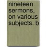 Nineteen Sermons, On Various Subjects. B by Unknown