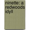 Ninette: A Redwoods Idyll by Unknown