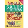 No B.S. Sales Success in the New Economy door Kennedy Dan