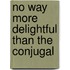 No Way More Delightful Than The Conjugal
