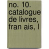 No. 10. Catalogue De Livres, Fran Ais, L by See Notes Multiple Contributors
