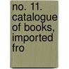 No. 11. Catalogue Of Books, Imported Fro door See Notes Multiple Contributors