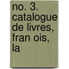 No. 3. Catalogue De Livres, Fran Ois, La by See Notes Multiple Contributors
