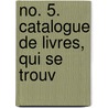 No. 5. Catalogue De Livres, Qui Se Trouv by See Notes Multiple Contributors