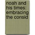 Noah And His Times: Embracing The Consid