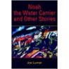 Noah The Water Carrier And Other Stories by Joe Lumer