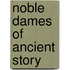 Noble Dames Of Ancient Story