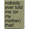Nobody Ever Told Me (Or My Mother) That! by Diane Bahr