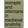 Nomads And Ottomans In Medieval Anatolia by R. Lindner