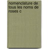 Nomenclature De Tous Les Noms De Roses C by Lon Simon
