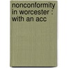 Nonconformity In Worcester : With An Acc by Willard Fiske