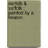 Norfolk & Suffolk : Painted By A. Heaton