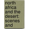 North Africa And The Desert: Scenes And door George Edward Woodberry