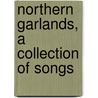 Northern Garlands, A Collection Of Songs by Joseph Ritson