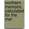 Northern Memoirs, Calculated For The Mer by Unknown