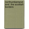 Northumberland And  The Scottish Borders by Jan Kelsall