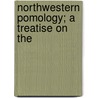 Northwestern Pomology; A Treatise On The door C.W. Gurney