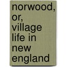 Norwood, Or, Village Life In New England by Henry Ward Beecher