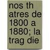 Nos Th Atres De 1800 A 1880; La Trag Die door Alphonse Leveaux