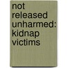 Not Released Unharmed: Kidnap Victims by Donald L. Smith