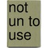 Not Un To Use