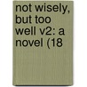 Not Wisely, But Too Well V2: A Novel (18 by Unknown
