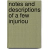 Notes And Descriptions Of A Few Injuriou by Unknown