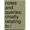 Notes And Queries: Chiefly Relating To I by Unknown