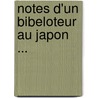 Notes D'Un Bibeloteur Au Japon ... by Philippe Sichel