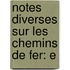 Notes Diverses Sur Les Chemins De Fer: E