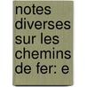 Notes Diverses Sur Les Chemins De Fer: E by Adolphe Jullien