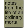 Notes From The Life Of An Ordinary Morta by Unknown