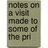 Notes On A Visit Made To Some Of The Pri