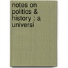Notes On Politics & History : A Universi by John Morley