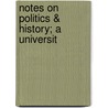 Notes On Politics & History; A Universit door John Morley