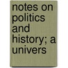Notes On Politics And History; A Univers door John Morley