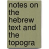 Notes On The Hebrew Text And The Topogra by S.R. 1846-1914 Driver