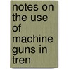 Notes On The Use Of Machine Guns In Tren door Onbekend