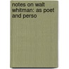 Notes On Walt Whitman: As Poet And Perso by Unknown