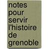 Notes Pour Servir L'Histoire de Grenoble by Emmanuel Pilot De Thorey