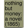 Nothing But Money: A Novel (1865) by Unknown