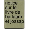 Notice Sur Le Livre De Barlaam Et Joasap by Hermann Zotenberg